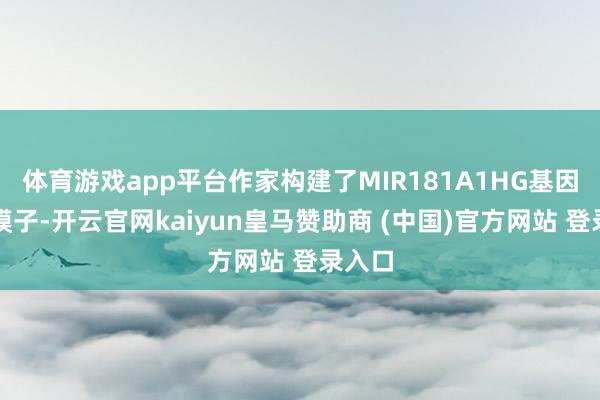 体育游戏app平台作家构建了MIR181A1HG基因敲除模子-开云官网kaiyun皇马赞助商 (中国)官方网站 登录入口