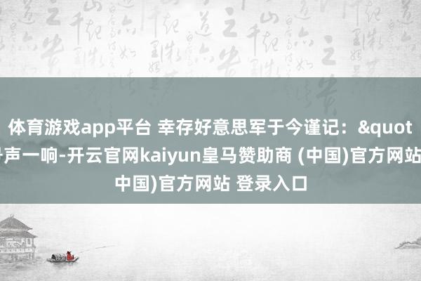 体育游戏app平台 幸存好意思军于今谨记："那冲锋号声一响-开云官网kaiyun皇马赞助商 (中国)官方网站 登录入口